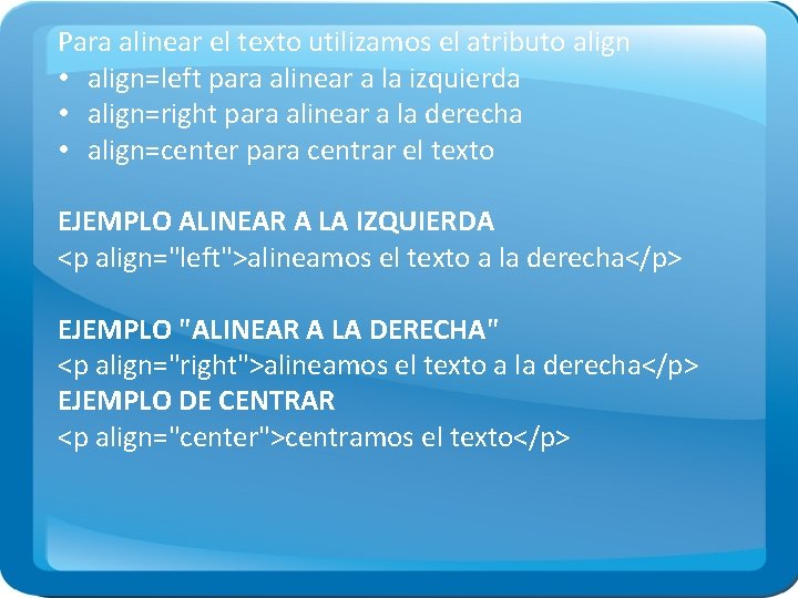 Para alinear el texto utilizamos el atributo align • align=left para alinear a la