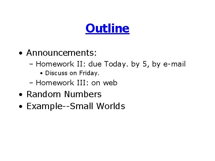 Outline • Announcements: – Homework II: due Today. by 5, by e-mail • Discuss