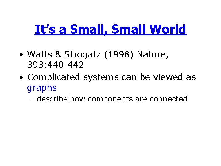 It’s a Small, Small World • Watts & Strogatz (1998) Nature, 393: 440 -442