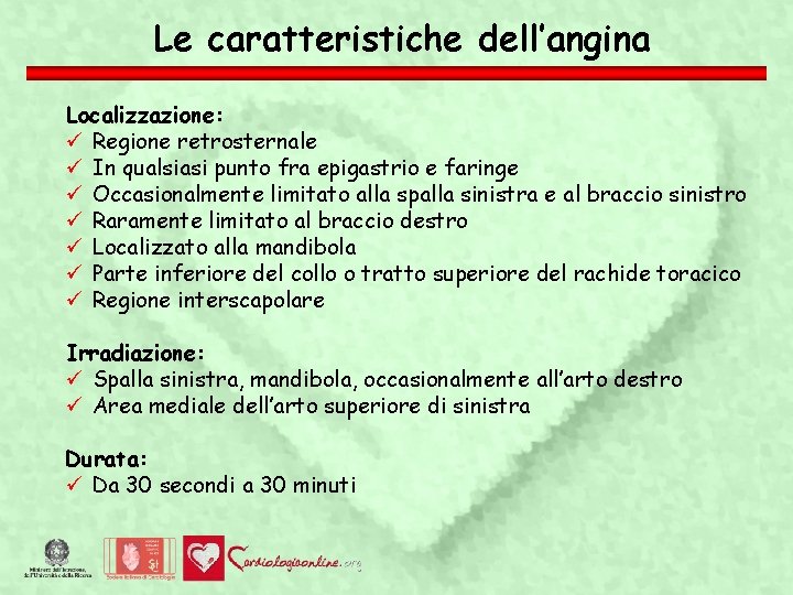 Le caratteristiche dell’angina Localizzazione: Regione retrosternale In qualsiasi punto fra epigastrio e faringe Occasionalmente