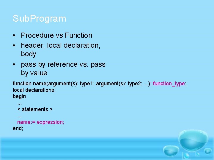 Sub. Program • Procedure vs Function • header, local declaration, body • pass by
