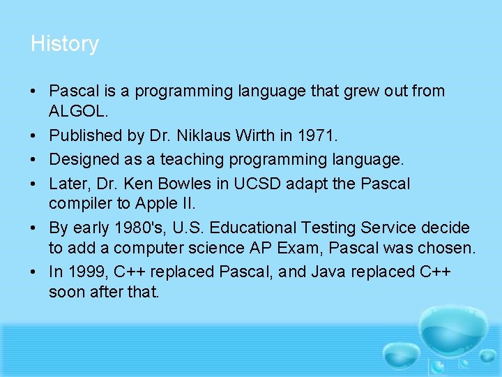 History • Pascal is a programming language that grew out from ALGOL. • Published