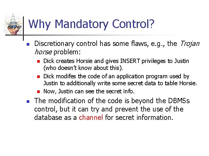 IST 210 Why Mandatory Control? n Discretionary control has some flaws, e. g. ,