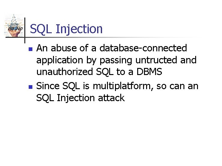 IST 210 SQL Injection n n An abuse of a database-connected application by passing