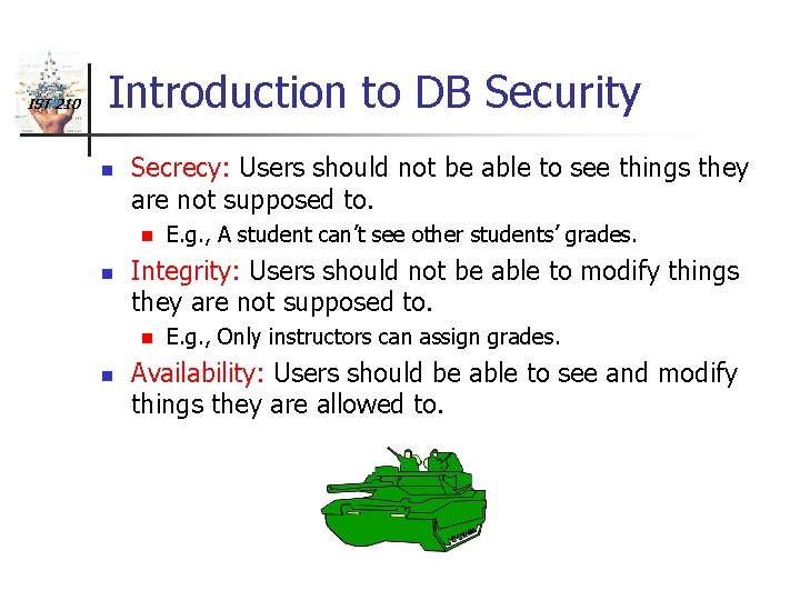 IST 210 Introduction to DB Security n Secrecy: Users should not be able to