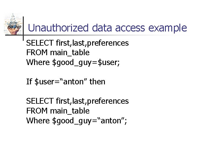IST 210 Unauthorized data access example SELECT first, last, preferences FROM main_table Where $good_guy=$user;