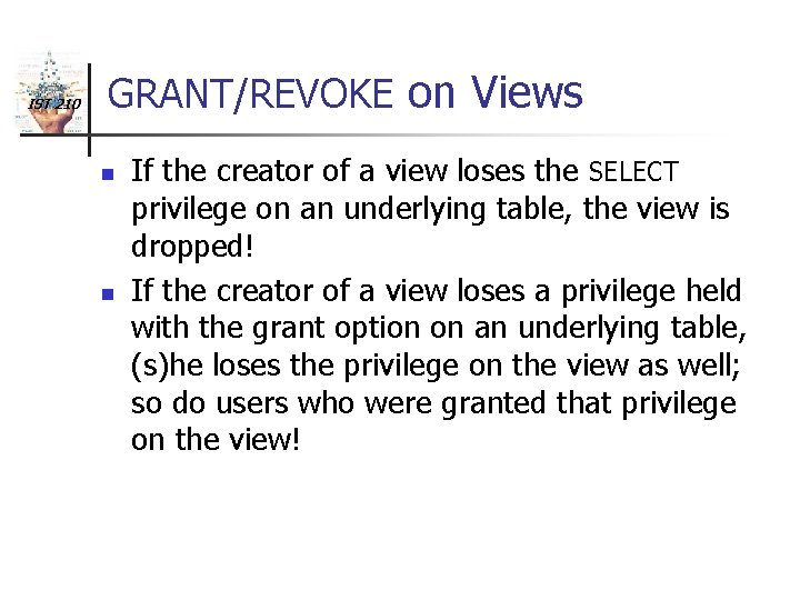 IST 210 GRANT/REVOKE on Views n n If the creator of a view loses