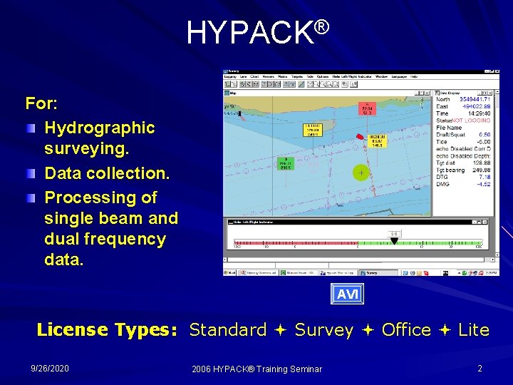 HYPACK® For: Hydrographic surveying. Data collection. Processing of single beam and dual frequency data.
