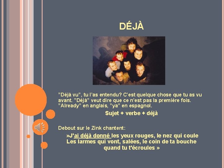 DÉJÀ ”Déjà vu”, tu l’as entendu? C’est quelque chose que tu as vu avant.