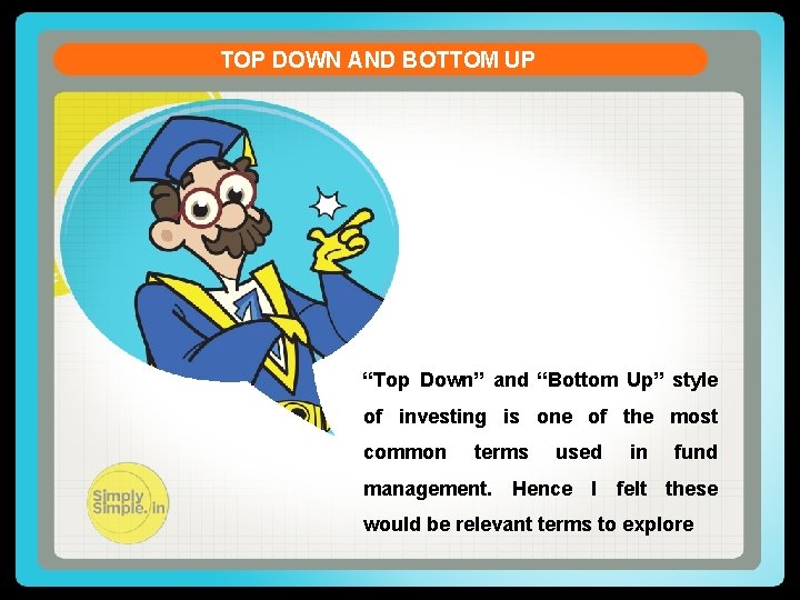 TOP DOWN AND BOTTOM UP “Top Down” and “Bottom Up” style of investing is