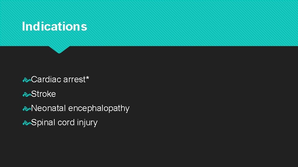 Indications Cardiac arrest* Stroke Neonatal encephalopathy Spinal cord injury 