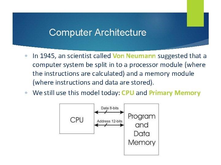 Computer Architecture • In 1945, an scientist called Von Neumann suggested that a computer