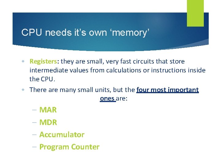 CPU needs it’s own ‘memory’ • Registers: they are small, very fast circuits that