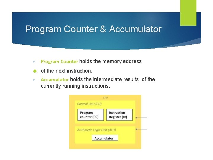 Program Counter & Accumulator • Program Counter holds the memory address of the next