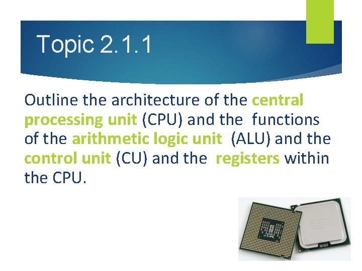 Topic 2. 1. 1 Outline the architecture of the central processing unit (CPU) and