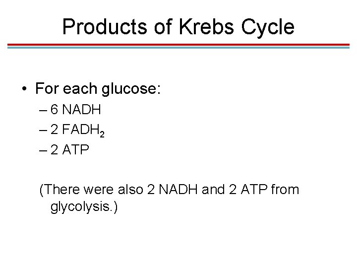 Products of Krebs Cycle • For each glucose: – 6 NADH – 2 FADH