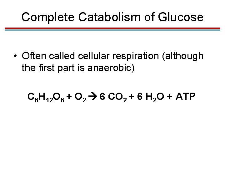 Complete Catabolism of Glucose • Often called cellular respiration (although the first part is