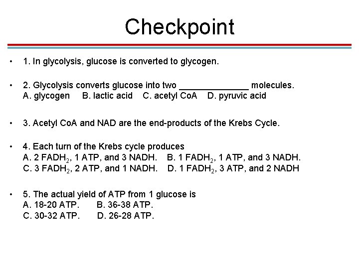 Checkpoint • 1. In glycolysis, glucose is converted to glycogen. • 2. Glycolysis converts