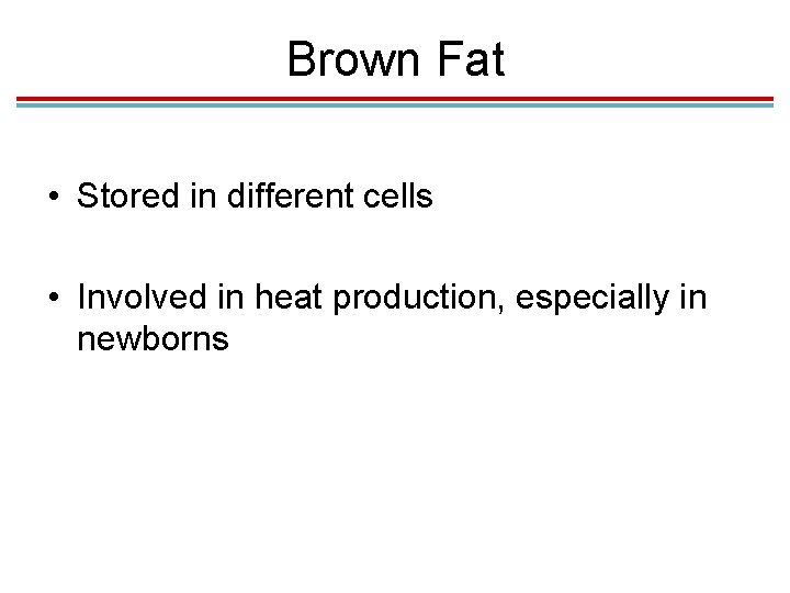 Brown Fat • Stored in different cells • Involved in heat production, especially in