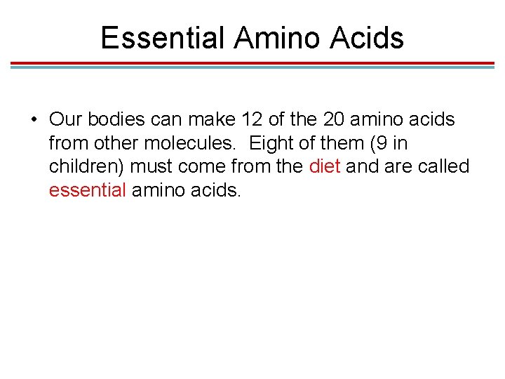 Essential Amino Acids • Our bodies can make 12 of the 20 amino acids