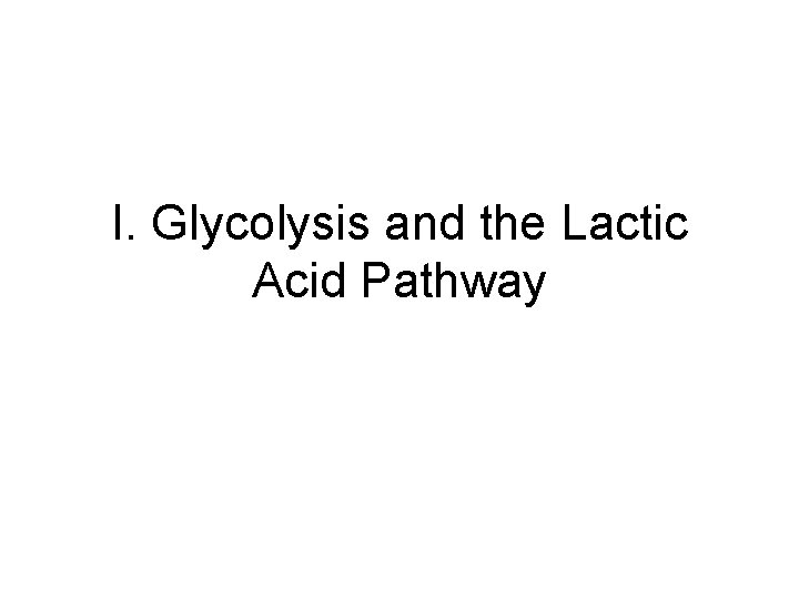 I. Glycolysis and the Lactic Acid Pathway 