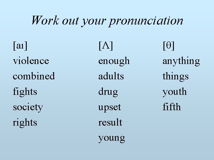 Work out your pronunciation [aı] violence combined fights society rights [Λ] enough adults drug