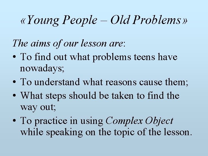  «Young People – Old Problems» The aims of our lesson are: • To