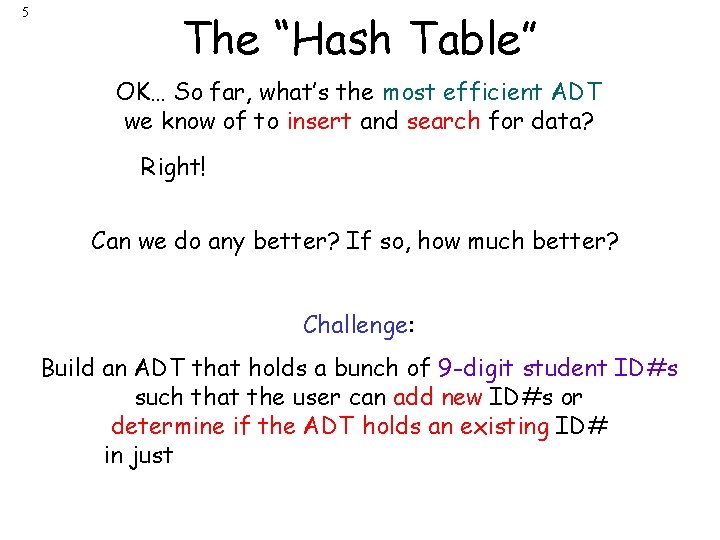 5 The “Hash Table” OK… So far, what’s the most efficient ADT we know