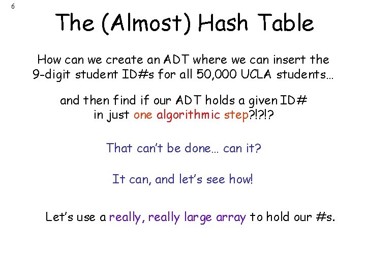 6 The (Almost) Hash Table How can we create an ADT where we can