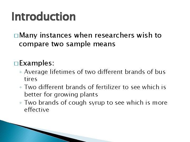 Introduction � Many instances when researchers wish to compare two sample means � Examples: