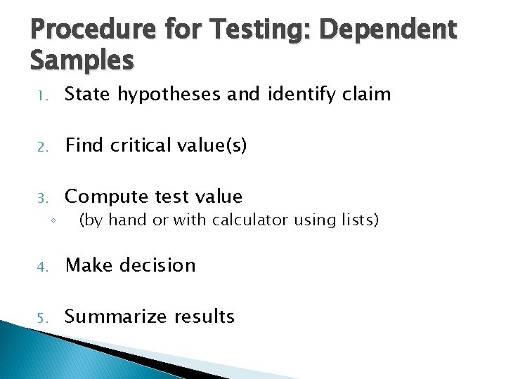 Procedure for Testing: Dependent Samples 1. State hypotheses and identify claim 2. Find critical