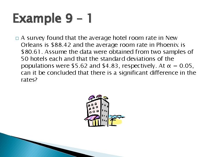 Example 9 – 1 � A survey found that the average hotel room rate