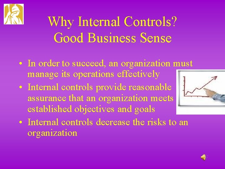 Why Internal Controls? Good Business Sense • In order to succeed, an organization must