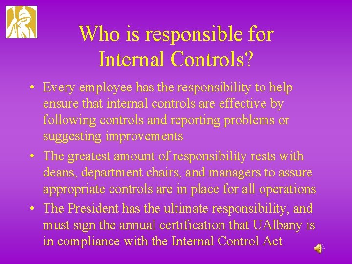 Who is responsible for Internal Controls? • Every employee has the responsibility to help