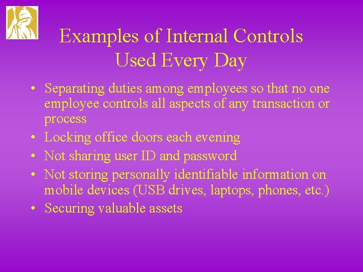 Examples of Internal Controls Used Every Day • Separating duties among employees so that