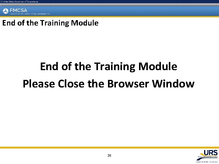 End of the Training Module Please Close the Browser Window 28 