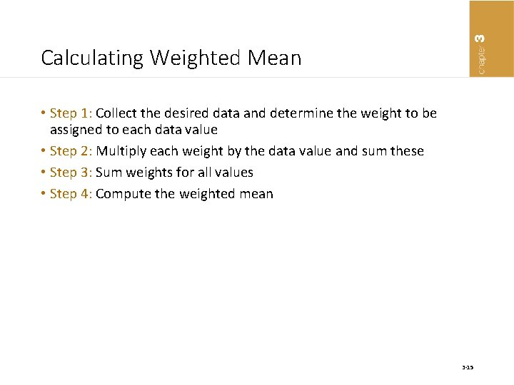 Calculating Weighted Mean • Step 1: Collect the desired data and determine the weight