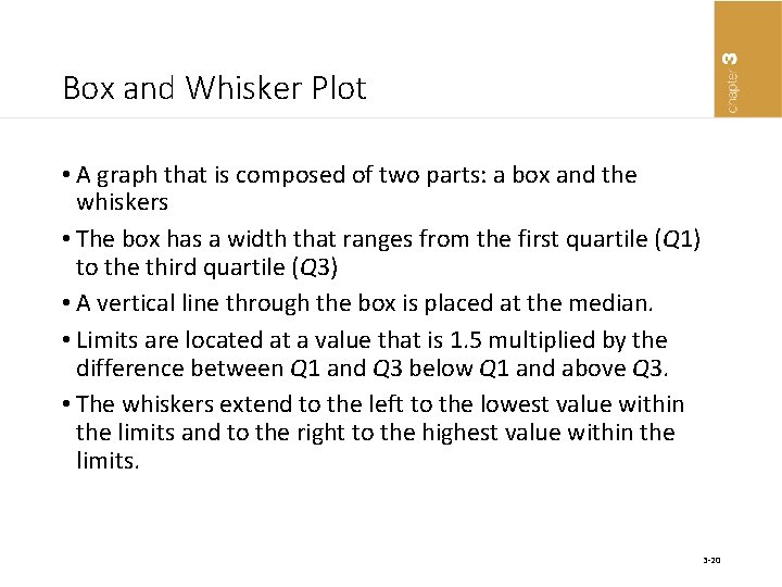 Box and Whisker Plot • A graph that is composed of two parts: a
