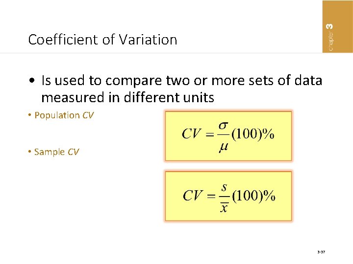 Coefficient of Variation • Is used to compare two or more sets of data
