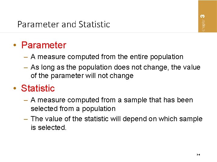 Parameter and Statistic • Parameter – A measure computed from the entire population –