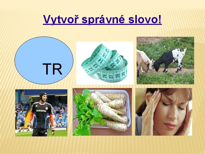 Vytvoř správné slovo! TR TR 