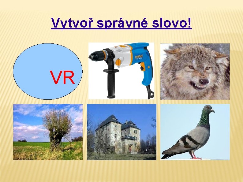 Vytvoř správné slovo! VR 