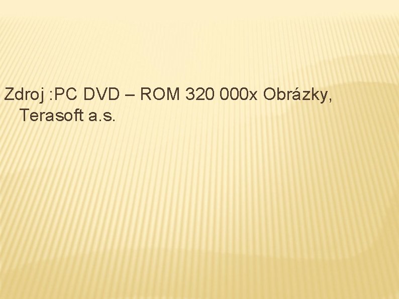 Zdroj : PC DVD – ROM 320 000 x Obrázky, Terasoft a. s. 
