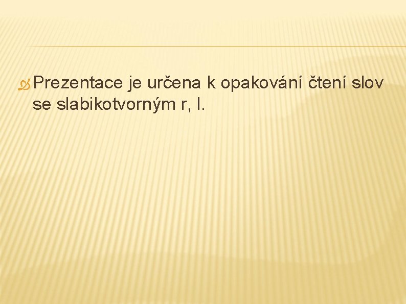  Prezentace je určena k opakování čtení slov se slabikotvorným r, l. 