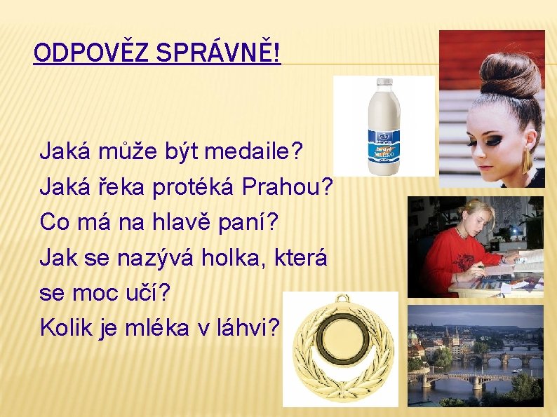 ODPOVĚZ SPRÁVNĚ! Jaká může být medaile? Jaká řeka protéká Prahou? Co má na hlavě