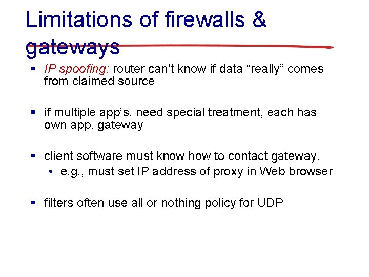 Limitations of firewalls & gateways § IP spoofing: router can’t know if data “really”