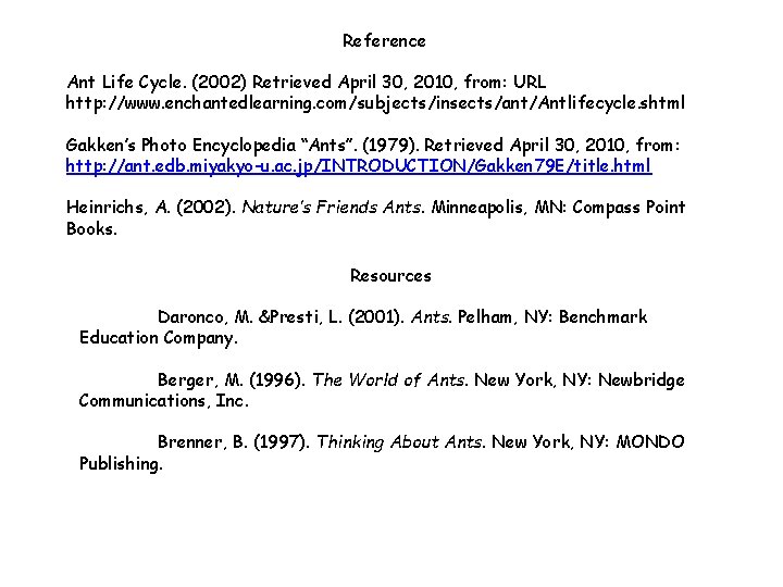 Reference Ant Life Cycle. (2002) Retrieved April 30, 2010, from: URL http: //www. enchantedlearning.