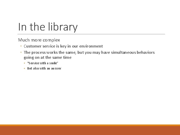 In the library Much more complex ◦ Customer service is key in our environment