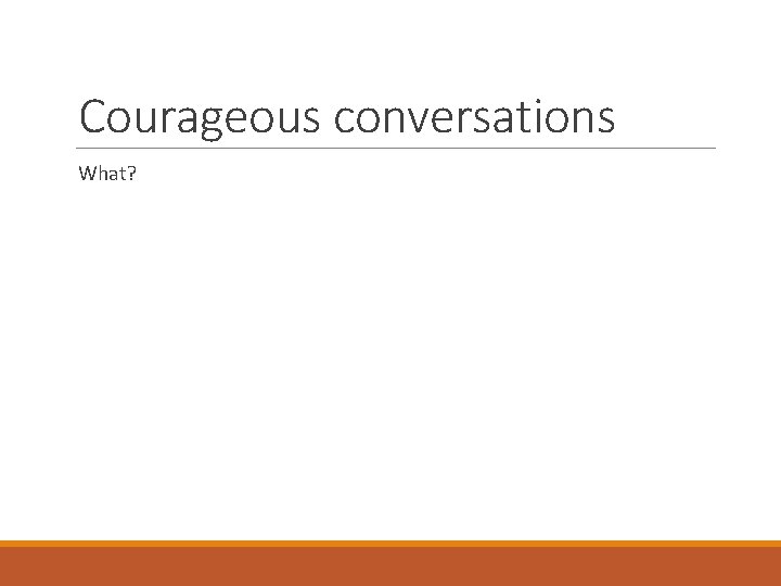Courageous conversations What? 
