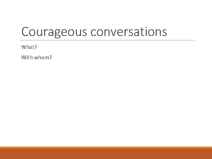 Courageous conversations What? With whom? 